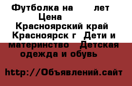 Футболка на 8-10 лет › Цена ­ 100 - Красноярский край, Красноярск г. Дети и материнство » Детская одежда и обувь   